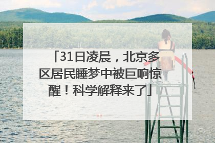 31日凌晨，北京多区居民睡梦中被巨响惊醒！科学解释来了
