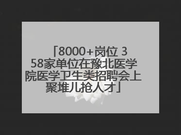 8000+岗位 358家单位在豫北医学院医学卫生类招聘会上聚堆儿抢人才