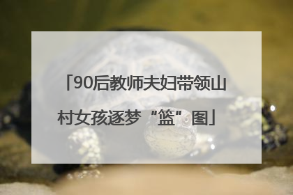 90后教师夫妇带领山村女孩逐梦“篮”图