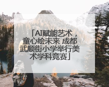 AI赋能艺术，童心绘未来 成都武顺街小学举行美术学科竞赛