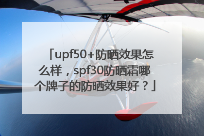 upf50+防晒效果怎么样，spf30防晒霜哪个牌子的防晒效果好？